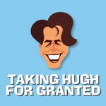 Logo of the podcast Taking Hugh for Granted Podcast Taking Hugh for Granted