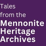 Tales from the Mennonite Heritage Archives Podcast Tales from the Mennonite Heritage Archives