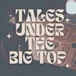 Logo of the podcast Tales Under The Big Top Podcast Tales Under The Big Top