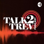 Talk 2 Trev Podcast Talk 2 Trev