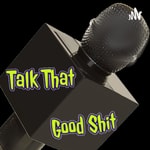 Logo of the podcast Talk That Good Shit Podcast Talk That Good Shit