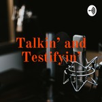 Logo of the podcast Talkin’ and Testifyin’ Podcast Talkin’ and Testifyin’