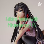 Talking Anime With MisterAnime343 Podcast Talking Anime With MisterAnime343