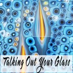 Logo of the podcast Talking Out Your Glass podcast Podcast Talking Out Your Glass podcast
