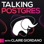 Talking Postgres with Claire Giordano Talking Postgres with Claire Giordano