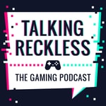 Talking Reckless (A Gaming Podcast) Talking Reckless (A Gaming Podcast)