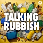Podcast Talking Rubbish - The Recycling Podcast