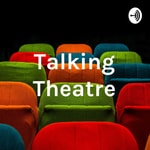 Logo of the podcast Talking Theatre Podcast Talking Theatre