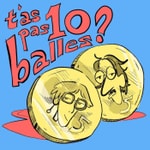Logo of the podcast T’as pas dix balles ? Podcast T’as pas dix balles ?