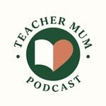 Podcast Teacher Mum