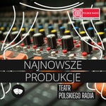 Logo of the podcast Teatr Polskiego Radia: Najnowsze produkcje Podcast Teatr Polskiego Radia: Najnowsze produkcje