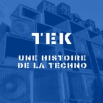 Logo of the podcast TEK - Une Histoire de La Techno Podcast TEK - Une Histoire de La Techno
