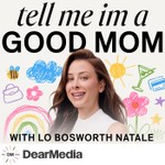 Tell Me I'm a Good Mom with Lo Bosworth Natale Podcast Tell Me I'm a Good Mom with Lo Bosworth Natale