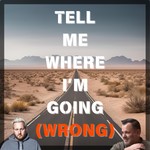 Tell Me Where I'm Going (Wrong) Podcast Tell Me Where I'm Going (Wrong)