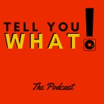 Logo of the podcast Tell You What! the Podcast Podcast Tell You What! the Podcast