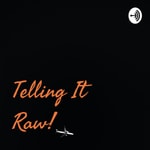 Logo of the podcast Telling It Raw! Podcast Telling It Raw!