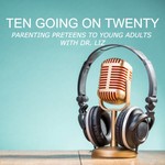 Logo of the podcast Ten Going On Twenty - Parenting Preteens To Young Adults With Dr. Liz Podcast Ten Going On Twenty - Parenting Preteens To Young Adults With Dr. Liz