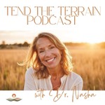 Logo of the podcast Tend The Terrain Podcast with Dr. Nasha Podcast Tend The Terrain Podcast with Dr. Nasha