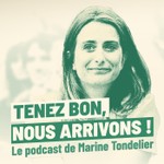 Logo of the podcast Tenez bon, nous arrivons ! Le podcast de Marine Tondelier. Podcast Tenez bon, nous arrivons ! Le podcast de Marine Tondelier.