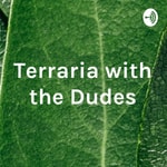Logo of the podcast Terraria with the Dudes Podcast Terraria with the Dudes