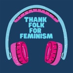 Logo of the podcast Thank Folk For Feminism Podcast Thank Folk For Feminism
