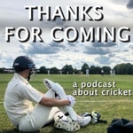 Logo of the podcast Thanks For Coming - a podcast about cricket Podcast Thanks For Coming - a podcast about cricket