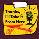 Logo of the podcast Thanks, I'll Take it From Here Podcast Thanks, I'll Take it From Here