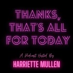 Thanks, That's All For Today! Podcast Thanks, That's All For Today!
