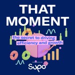 Logo of the podcast THAT MOMENT - the secret to driving efficiency and growth. Presented by Supo. Podcast THAT MOMENT - the secret to driving efficiency and growth. Presented by Supo.