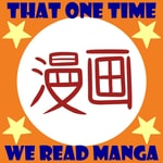 Logo of the podcast That One Time We Read Manga Podcast That One Time We Read Manga