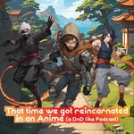 Logo of the podcast That time we got reincarnated in an anime. (a DnD like podcast) Podcast That time we got reincarnated in an anime. (a DnD like podcast)