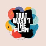 That Wasn't The Plan Podcast That Wasn't The Plan