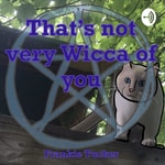 Logo of the podcast Thats not very Wicca of you Podcast Thats not very Wicca of you