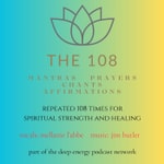 The 108 - Mantras, Prayers, Chants and Affirmations Repeated 108 Times The 108 - Mantras, Prayers, Chants and Affirmations Repeated 108 Times