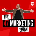 The 47 Marketing Show The 47 Marketing Show
