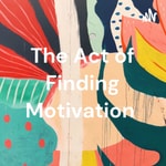 Logo of the podcast The Act of Finding Motivation Podcast The Act of Finding Motivation