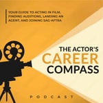 The Actor's Career Compass: Your Guide to Acting in Film, Finding Auditions & Agents, and Joining SAG AFTRA Podcast The Actor's Career Compass: Your Guide to Acting in Film, Finding Auditions & Agents, and Joining SAG AFTRA