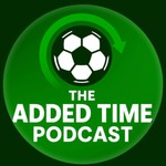 The Added Time Podcast Podcast The Added Time Podcast