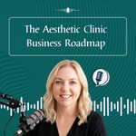 Podcast The Aesthetic Clinic Business Roadmap