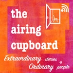 the airing cupboard's extraordinary stories of ordinary people Podcast the airing cupboard's extraordinary stories of ordinary people