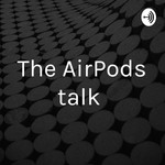 Logo of the podcast The AirPods talk Podcast The AirPods talk