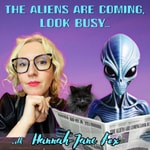 Logo of the podcast The Aliens Are Coming, Look Busy... with Hannah-Jane Fox Podcast The Aliens Are Coming, Look Busy... with Hannah-Jane Fox