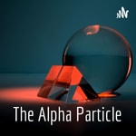 Logo of the podcast The Alpha Particle Logo of the podcast The Alpha Particle