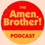 Logo of the podcast The Amen, Brother! Podcast Podcast The Amen, Brother! Podcast