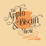 The Apple and Biscuit Show Podcast The Apple and Biscuit Show