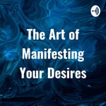 Logo of the podcast The Art of Manifesting Your Desires Podcast The Art of Manifesting Your Desires