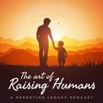 The Art of Raising Humans Podcast The Art of Raising Humans