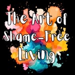 Logo of the podcast The Art of Shame-Free Living Podcast The Art of Shame-Free Living