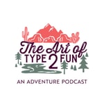 The Art of Type 2 Fun: An adventure podcast