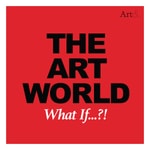 The Art World: What If...?! Podcast The Art World: What If...?!